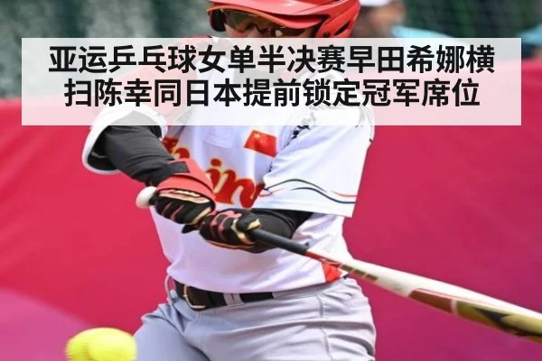 亚运乒乓球女单半决赛早田希娜横扫陈幸同日本提前锁定冠军席位